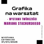 Plakat informujący o wystawie twórczości Mariana Stachurskiego Grafika na warsztat