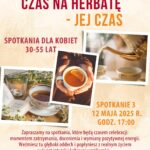 Grafika zapowiadająca drugie spotkanie dla kobiet czas na herbatę - jej czas 12 maja 2025 roku o godzinie 17
