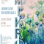 Plakat zapowiadający wernisaż wystawy Mikroświaty Agnieszki Hudzińskiej, który odbędzie się 21 lipca 2026 roku o godzinie 17